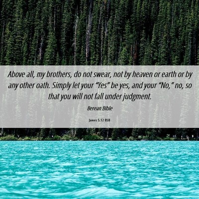 Picture 06 - James 5:12 BSB - Above all, my brothers, do not swear, not by - Bible Verse Picture