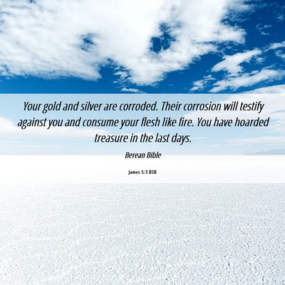 Picture 06 - James 5:3 BSB - Your gold and silver are corroded. Their - Bible Verse Picture