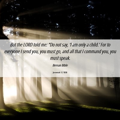 Picture 06 - Jeremiah 1:7 BSB - But the LORD told me: “Do not say, ‘I am only - Bible Verse Picture