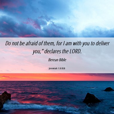 Picture 06 - Jeremiah 1:8 BSB - Do not be afraid of them, for I am with you to - Bible Verse Picture