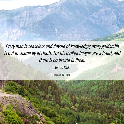 Picture 06 - Jeremiah 10:14 BSB - Every man is senseless and devoid of knowledge; - Bible Verse Picture