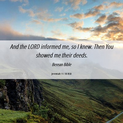 Picture 06 - Jeremiah 11:18 BSB - And the LORD informed me, so I knew. Then You - Bible Verse Picture