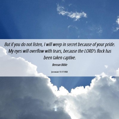 Picture 06 - Jeremiah 13:17 BSB - But if you do not listen, I will weep in secret - Bible Verse Picture