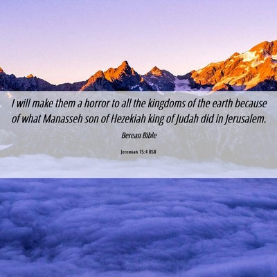 Picture 06 - Jeremiah 15:4 BSB - I will make them a horror to all the kingdoms of - Bible Verse Picture