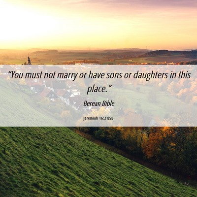 Picture 06 - Jeremiah 16:2 BSB - “You must not marry or have sons or daughters - Bible Verse Picture
