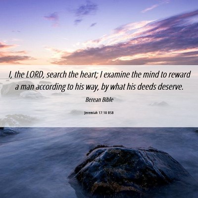Picture 06 - Jeremiah 17:10 BSB - I, the LORD, search the heart; I examine the mind - Bible Verse Picture