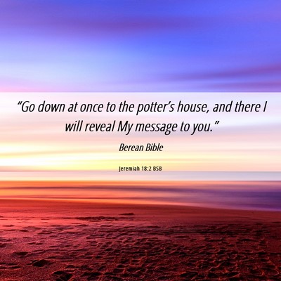 Picture 06 - Jeremiah 18:2 BSB - “Go down at once to the potter’s house, and - Bible Verse Picture