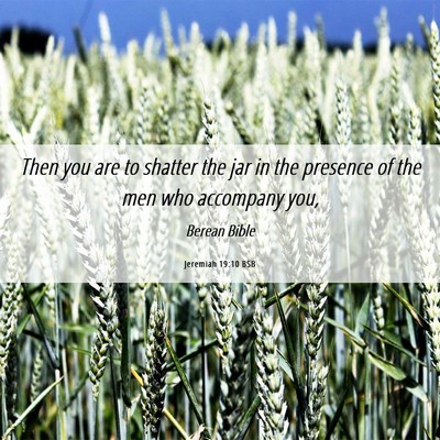 Picture 06 - Jeremiah 19:10 BSB - Then you are to shatter the jar in the presence - Bible Verse Picture