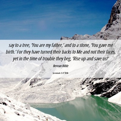 Picture 06 - Jeremiah 2:27 BSB - say to a tree, ‘You are my father,’ and to a - Bible Verse Picture