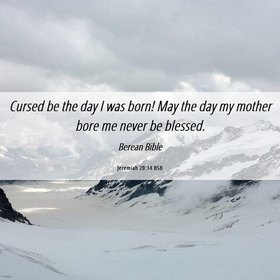 Picture 06 - Jeremiah 20:14 BSB - Cursed be the day I was born! May the day my - Bible Verse Picture