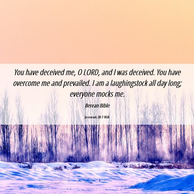 Picture 06 - Jeremiah 20:7 BSB - You have deceived me, O LORD, and I was deceived. - Bible Verse Picture