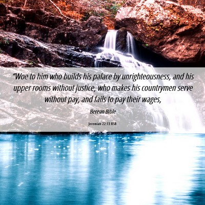 Picture 06 - Jeremiah 22:13 BSB - “Woe to him who builds his palace by - Bible Verse Picture