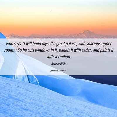 Picture 06 - Jeremiah 22:14 BSB - who says, ‘I will build myself a great palace, - Bible Verse Picture