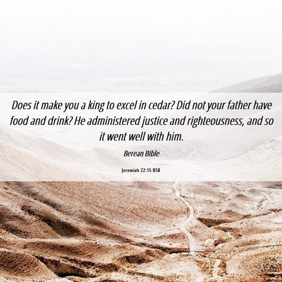 Picture 06 - Jeremiah 22:15 BSB - Does it make you a king to excel in cedar? Did - Bible Verse Picture