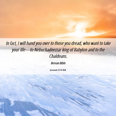 Picture 06 - Jeremiah 22:25 BSB - In fact, I will hand you over to those you dread, - Bible Verse Picture