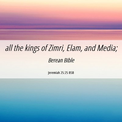 Picture 06 - Jeremiah 25:25 BSB - all the kings of Zimri, Elam, and - Bible Verse Picture