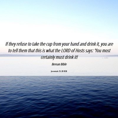 Picture 06 - Jeremiah 25:28 BSB - If they refuse to take the cup from your hand and - Bible Verse Picture