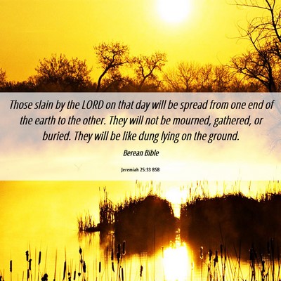Picture 06 - Jeremiah 25:33 BSB - Those slain by the LORD on that day will be - Bible Verse Picture