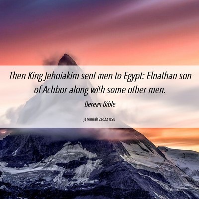 Picture 06 - Jeremiah 26:22 BSB - Then King Jehoiakim sent men to Egypt: Elnathan - Bible Verse Picture