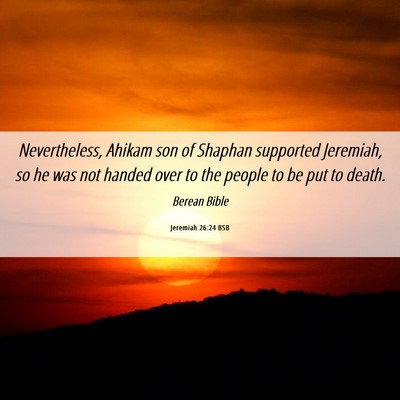 Picture 06 - Jeremiah 26:24 BSB - Nevertheless, Ahikam son of Shaphan supported - Bible Verse Picture
