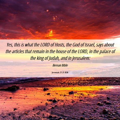 Picture 06 - Jeremiah 27:21 BSB - Yes, this is what the LORD of Hosts, the God of - Bible Verse Picture