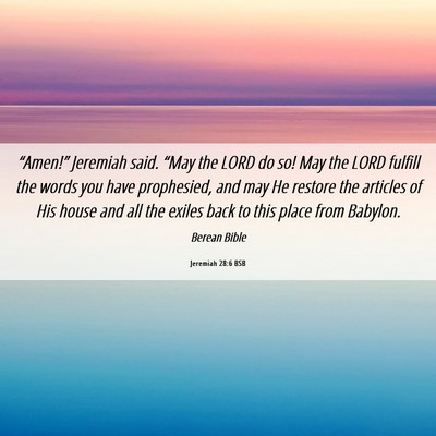 Picture 06 - Jeremiah 28:6 BSB - “Amen!” Jeremiah said. “May the LORD do so! - Bible Verse Picture