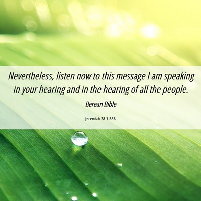 Picture 06 - Jeremiah 28:7 BSB - Nevertheless, listen now to this message I am - Bible Verse Picture