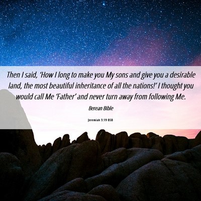 Picture 06 - Jeremiah 3:19 BSB - Then I said, ‘How I long to make you My sons - Bible Verse Picture