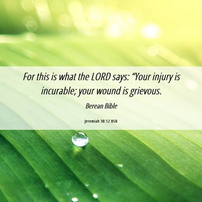 Picture 06 - Jeremiah 30:12 BSB - For this is what the LORD says: “Your injury is - Bible Verse Picture