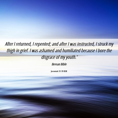 Picture 06 - Jeremiah 31:19 BSB - After I returned, I repented; and after I was - Bible Verse Picture