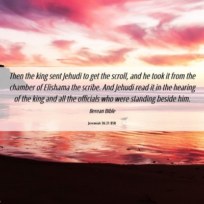 Picture 06 - Jeremiah 36:21 BSB - Then the king sent Jehudi to get the scroll, and - Bible Verse Picture
