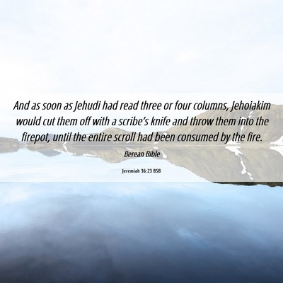 Picture 06 - Jeremiah 36:23 BSB - And as soon as Jehudi had read three or four - Bible Verse Picture