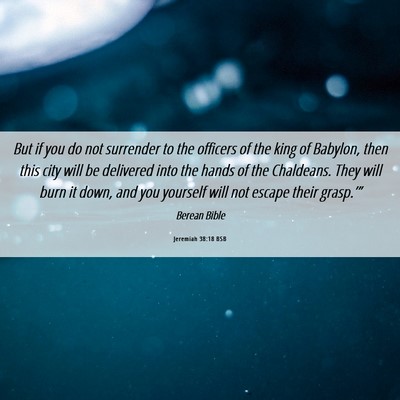Picture 06 - Jeremiah 38:18 BSB - But if you do not surrender to the officers of - Bible Verse Picture