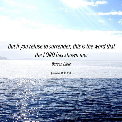 Picture 06 - Jeremiah 38:21 BSB - But if you refuse to surrender, this is the word - Bible Verse Picture