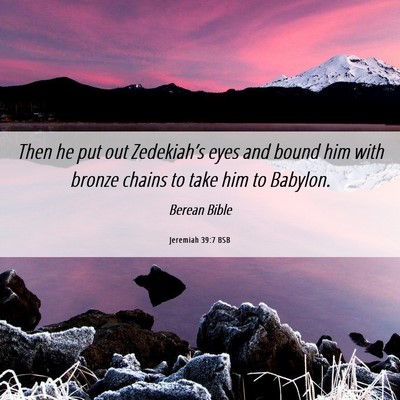 Picture 06 - Jeremiah 39:7 BSB - Then he put out Zedekiah’s eyes and bound him - Bible Verse Picture