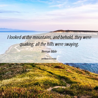 Picture 06 - Jeremiah 4:24 BSB - I looked at the mountains, and behold, they were - Bible Verse Picture