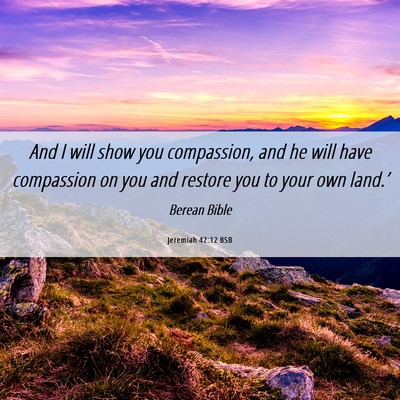 Picture 06 - Jeremiah 42:12 BSB - And I will show you compassion, and he will have - Bible Verse Picture