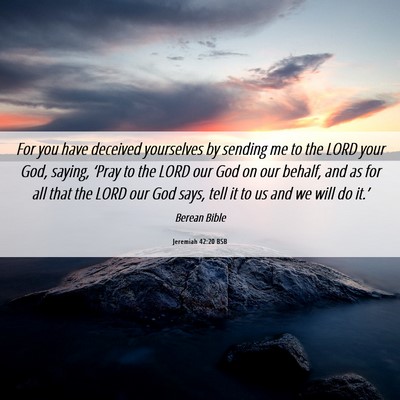 Picture 06 - Jeremiah 42:20 BSB - For you have deceived yourselves by sending me to - Bible Verse Picture