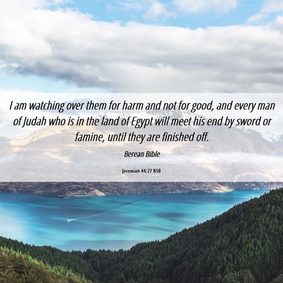 Picture 06 - Jeremiah 44:27 BSB - I am watching over them for harm and not for - Bible Verse Picture