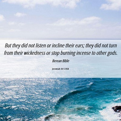 Picture 06 - Jeremiah 44:5 BSB - But they did not listen or incline their ears; - Bible Verse Picture
