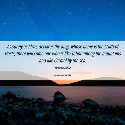 Picture 06 - Jeremiah 46:18 BSB - As surely as I live, declares the King, whose - Bible Verse Picture