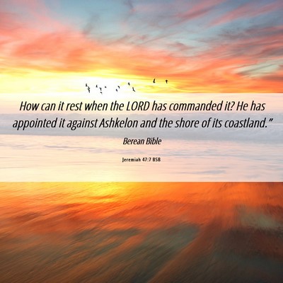 Picture 06 - Jeremiah 47:7 BSB - How can it rest when the LORD has commanded it? - Bible Verse Picture
