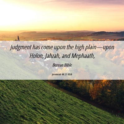 Picture 06 - Jeremiah 48:21 BSB - Judgment has come upon the high plain—upon - Bible Verse Picture