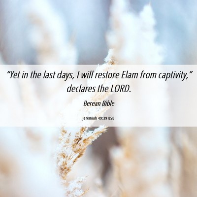 Picture 06 - Jeremiah 49:39 BSB - “Yet in the last days, I will restore Elam from - Bible Verse Picture