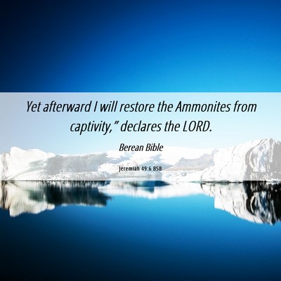 Picture 06 - Jeremiah 49:6 BSB - Yet afterward I will restore the Ammonites from - Bible Verse Picture
