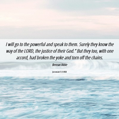 Picture 06 - Jeremiah 5:5 BSB - I will go to the powerful and speak to them. - Bible Verse Picture