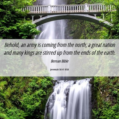 Picture 06 - Jeremiah 50:41 BSB - Behold, an army is coming from the north; a great - Bible Verse Picture