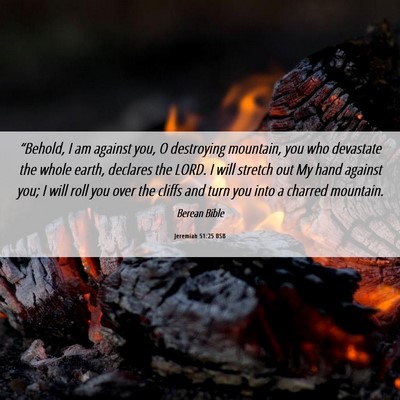 Picture 06 - Jeremiah 51:25 BSB - “Behold, I am against you, O destroying - Bible Verse Picture