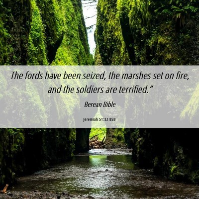 Picture 06 - Jeremiah 51:32 BSB - The fords have been seized, the marshes set on - Bible Verse Picture