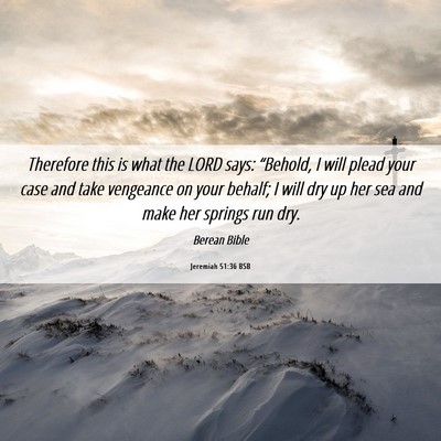 Picture 06 - Jeremiah 51:36 BSB - Therefore this is what the LORD says: “Behold, - Bible Verse Picture